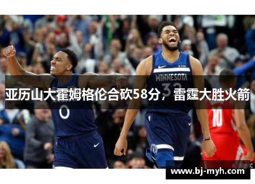 亚历山大霍姆格伦合砍58分，雷霆大胜火箭