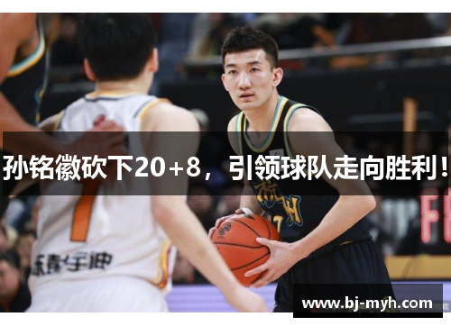 孙铭徽砍下20+8，引领球队走向胜利！