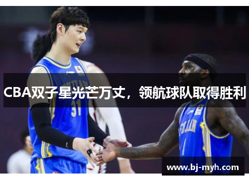 CBA双子星光芒万丈，领航球队取得胜利
